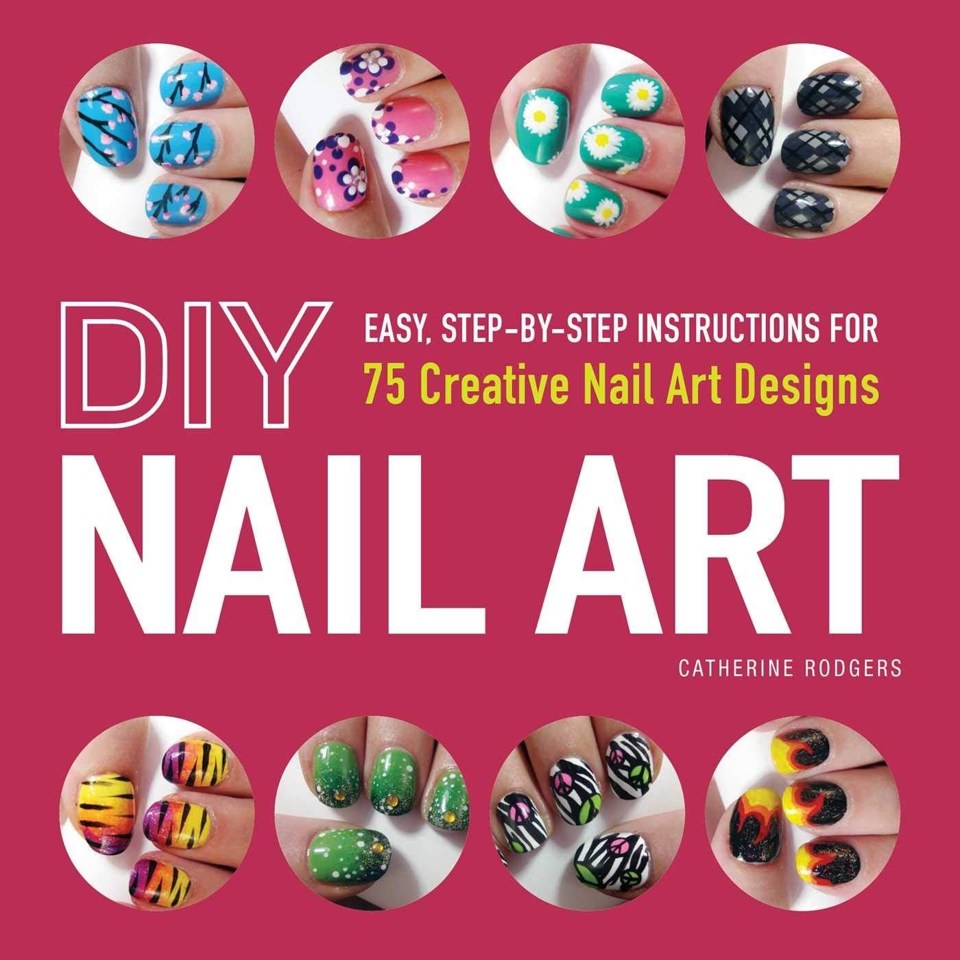 DIY Nail Art: Easy, Step-By-Step Instructions for 75 Creative Art…